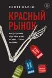 Карни С., Красный рынок. Как устроена торговля всем, из чего состоит человек