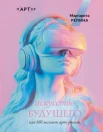 Репина М. О., Искусство будущего. Как ИИ меняет арт-рынок