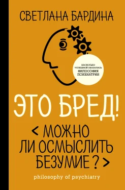 Бардина С., Это бред! Можно ли осмыслить безумие?