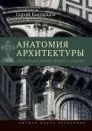Кавтарадзе, С. Ю. Анатомия архитектуры. Cемь книг о логике, форме и смысле 
