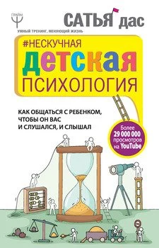 Сатья дас. Нескучная детская психология: как общаться с ребенком, чтобы он вас и слушался, и слышал (Умный тренинг, меняющий жизнь)