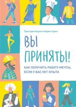 Хоули Т., Вы приняты! Как получить работу мечты, если у вас нет опыта