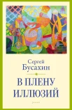 Бусахин С. В., В плену иллюзий.