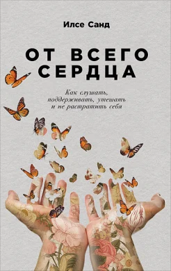 Санд И., От всего сердца: как слушать, поддерживать, утешать и не растрачивать себя