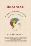 Дженнингс К. Brainiac. Удивительные приключения в мире интеллектуальных игр
