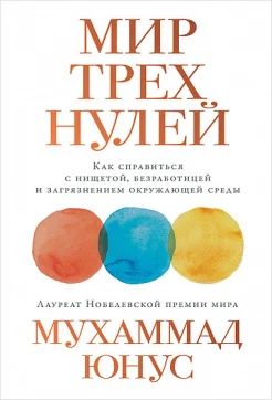 Юнус М., Мир трех нулей. Как справиться с нищетой, безработицей и загрязнением окружающей среды
